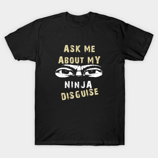 Ask Me About My Ninja Disguise T-Shirt by Sofiia Golovina